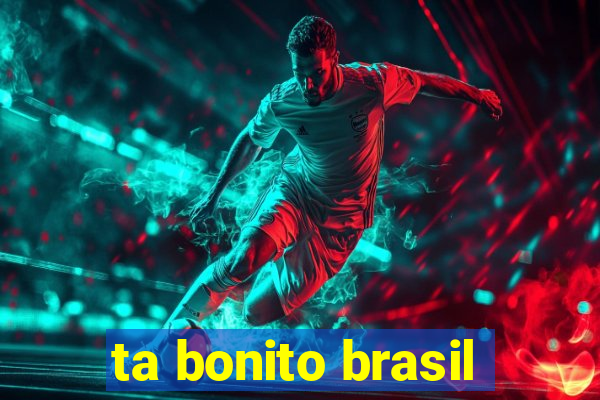 ta bonito brasil